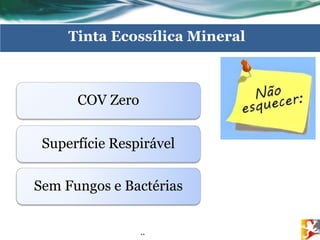 ..
Tinta Ecossílica Mineral
COV Zero
Superfície Respirável
Sem Fungos e Bactérias
 