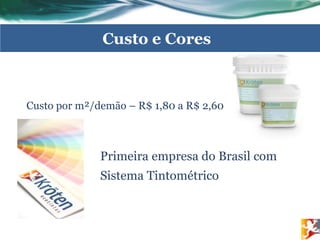 Custo por m²/demão – R$ 1,80 a R$ 2,60
Custo e Cores
Primeira empresa do Brasil com
Sistema Tintométrico
 