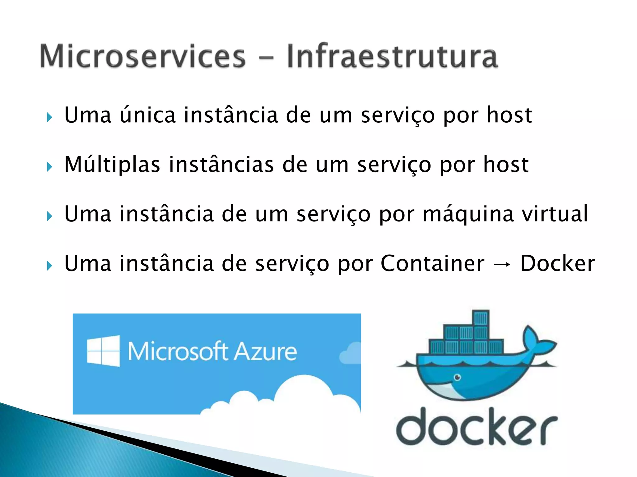  Uma única instância de um serviço por host
 Múltiplas instâncias de um serviço por host
 Uma instância de um serviço por máquina virtual
 Uma instância de serviço por Container → Docker
 