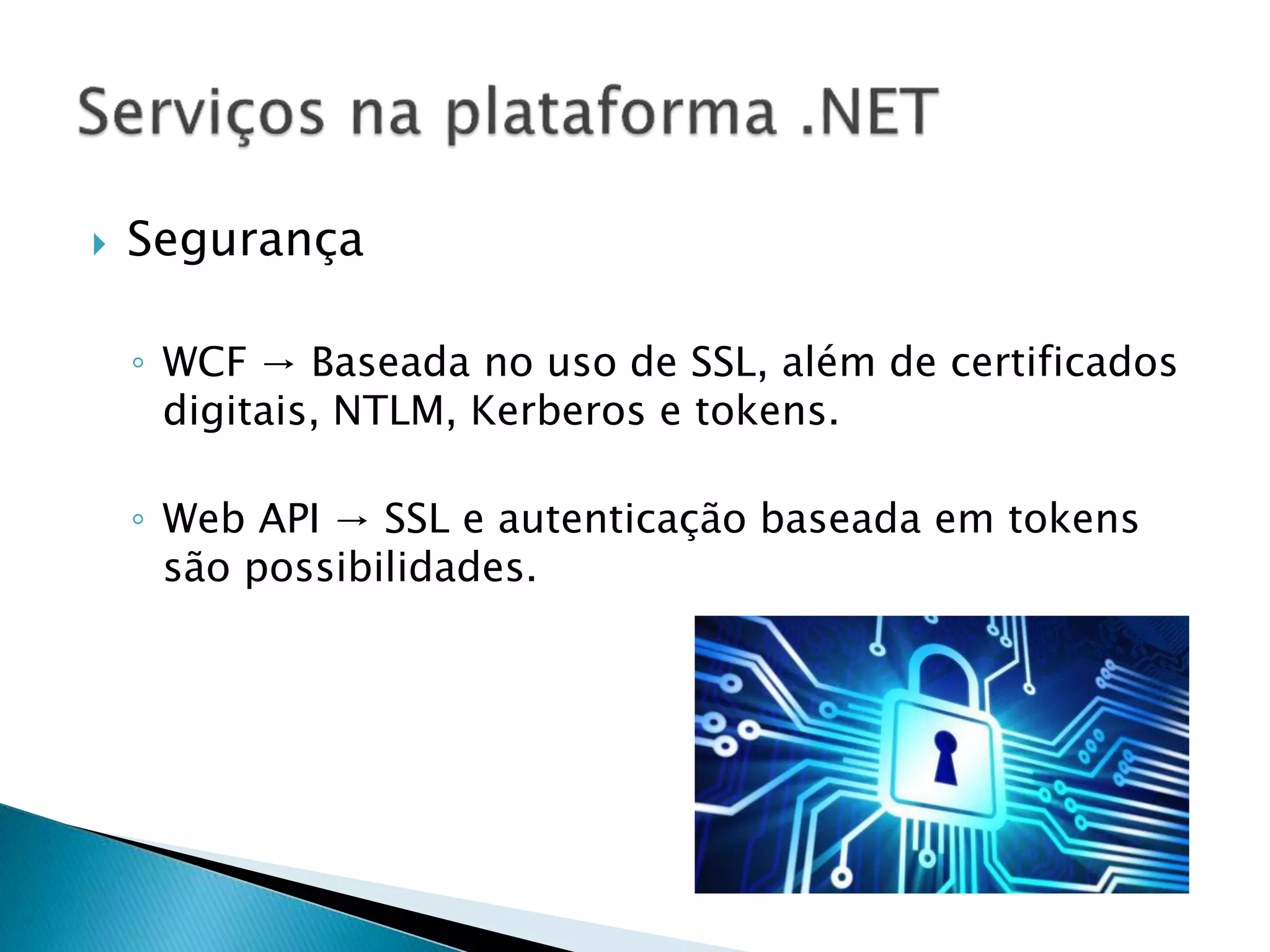  Segurança
◦ WCF → Baseada no uso de SSL, além de certificados
digitais, NTLM, Kerberos e tokens.
◦ Web API → SSL e autenticação baseada em tokens
são possibilidades.
 