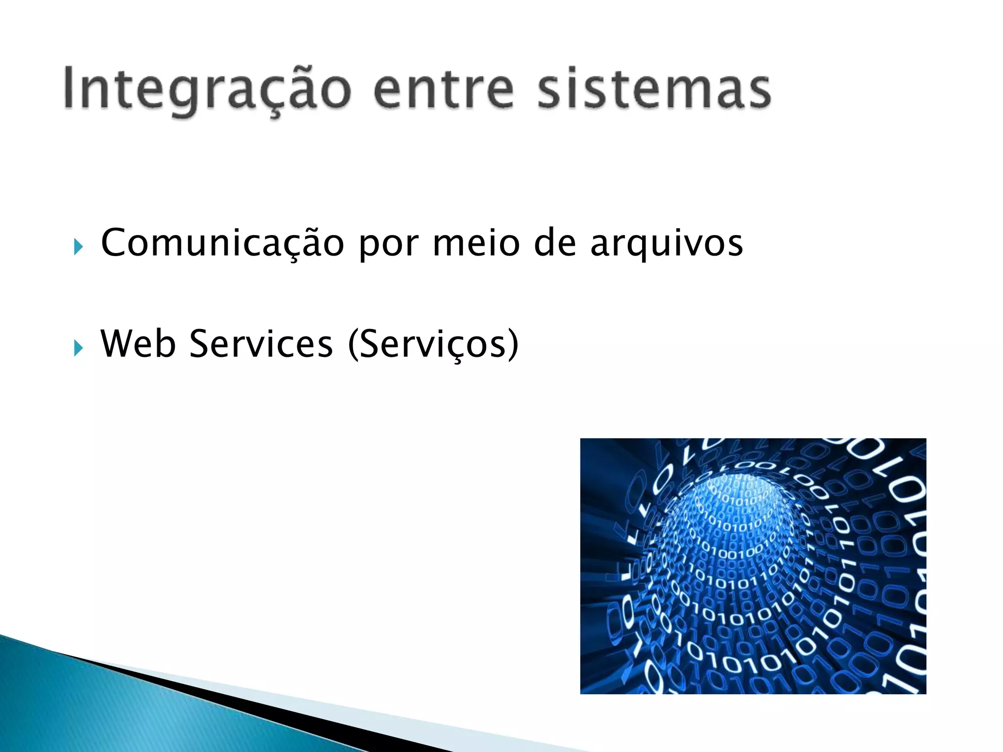  Comunicação por meio de arquivos
 Web Services (Serviços)
 
