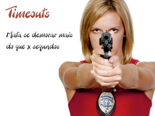 Timeouts
Mata se demorar mais
do que x segundos
 