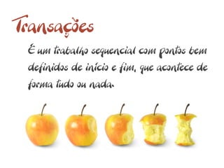 Transações
 É um trabalho sequencial com pontos bem
 definidos de início e fim, que acontece de
 forma tudo ou nada.
 