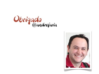 Obrigado
     @andrefaria
 