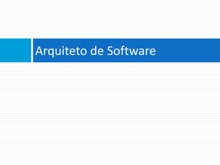 Arquiteto	
  de	
  So6ware	
  
 