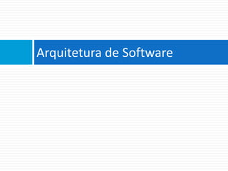 Arquitetura	
  de	
  So6ware	
  
 