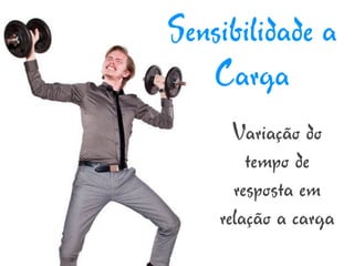 Sensibilidade a
   Carga
      Variação do
        tempo de
      resposta em
    relação a carga
 