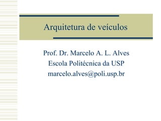 Arquitetura de veículos

Prof. Dr. Marcelo A. L. Alves
 Escola Politécnica da USP
 marcelo.alves@poli.usp.br
 