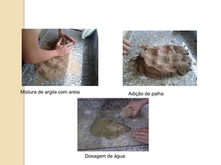 Mistura de argila com areia

Adição de palha

Dosagem de água

 
