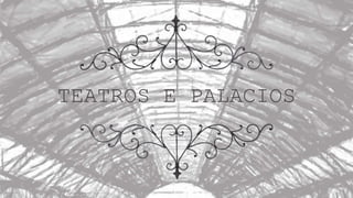 TEATROS E PALACIOS
 