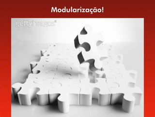 Modularização!
 