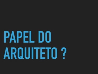 PAPEL DO
ARQUITETO ?
 