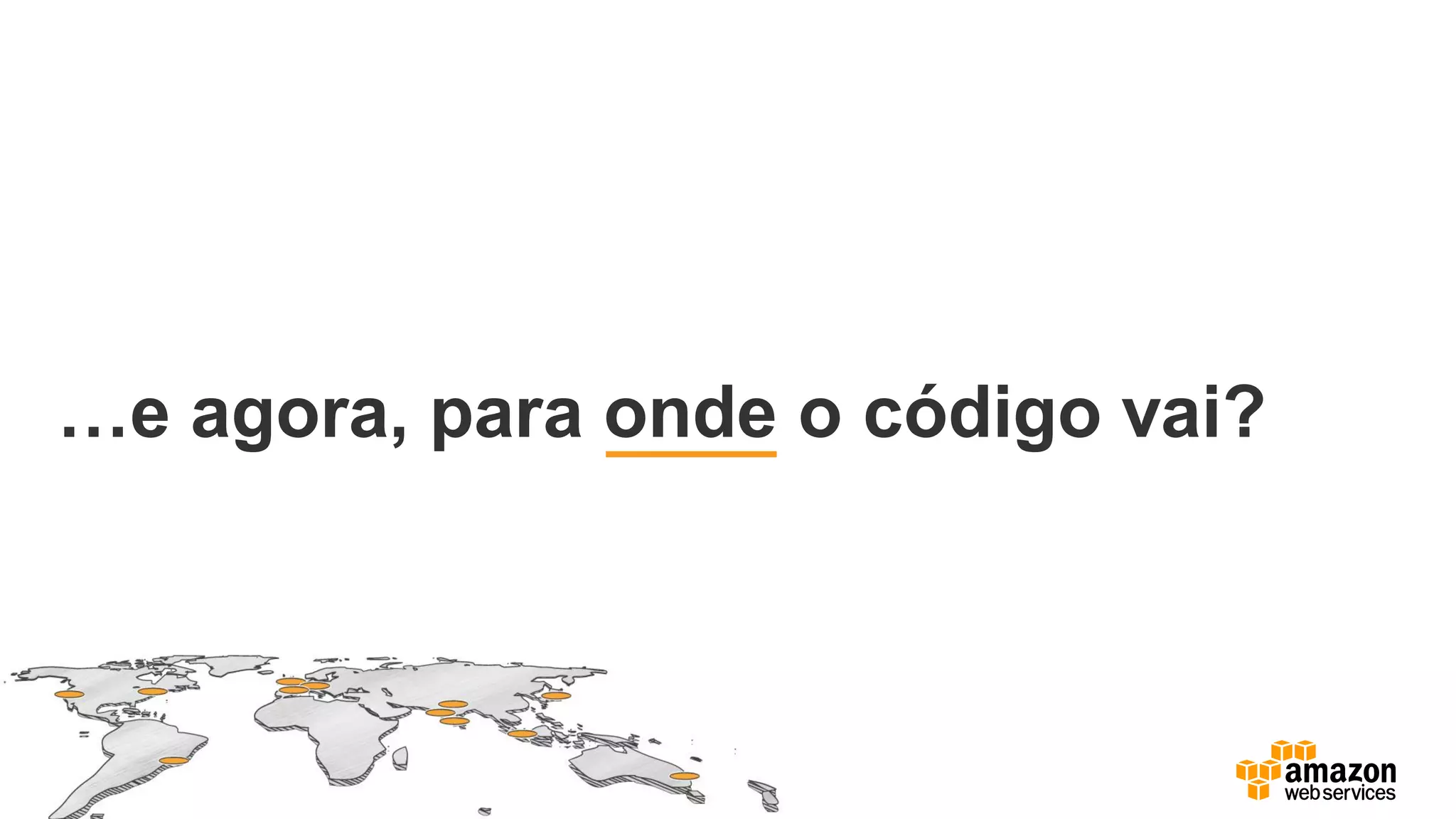 …e agora, para onde o código vai?
 