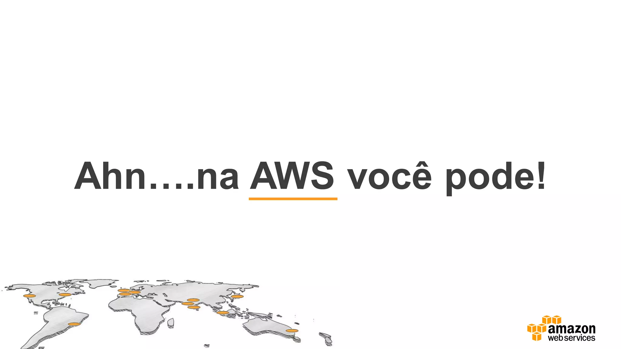 Ahn….na AWS você pode!
 