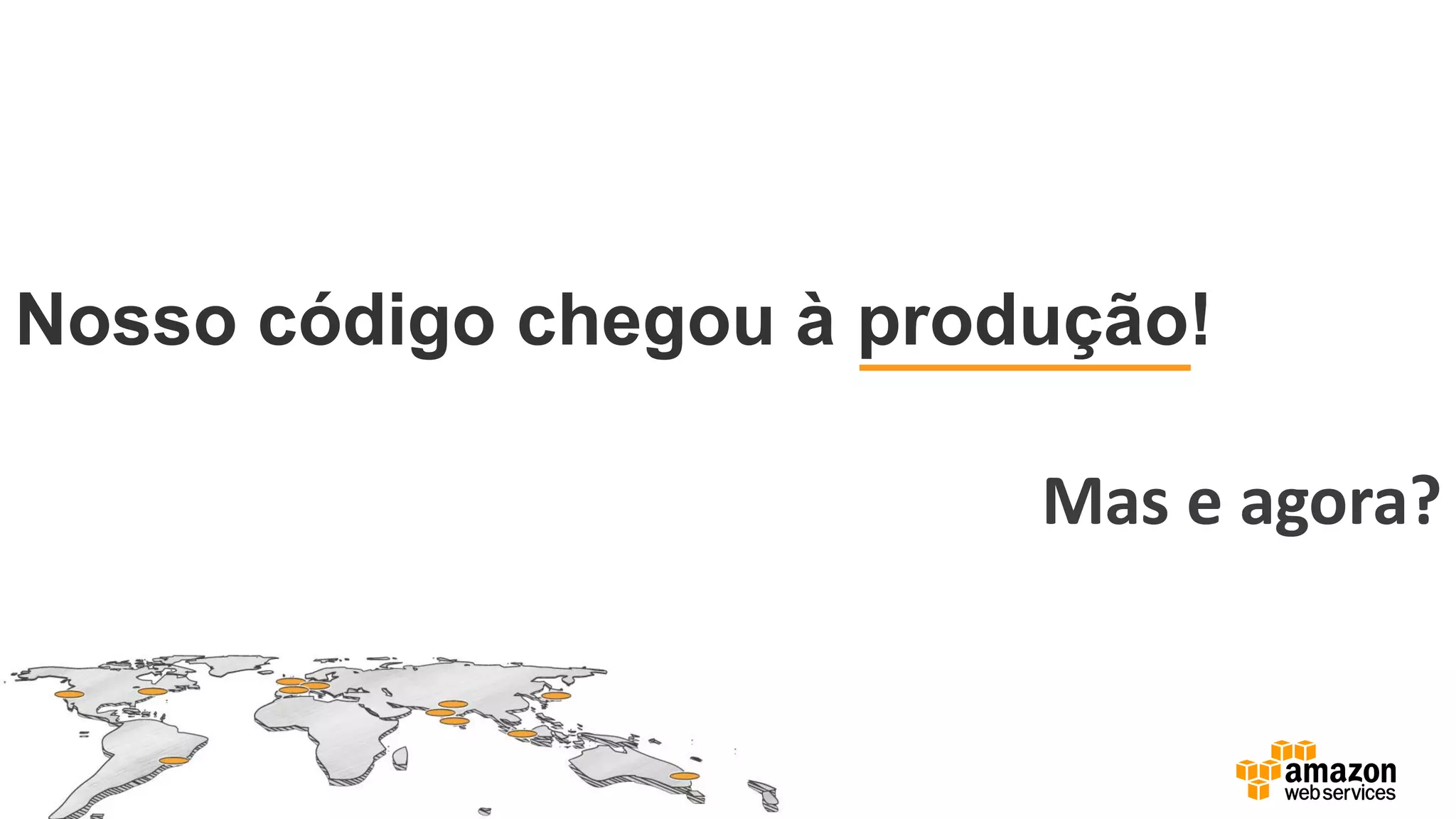 Nosso código chegou à produção!
Mas e agora?
 