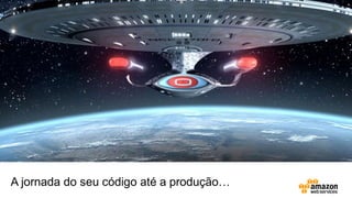 A jornada do seu código até a produção…
 