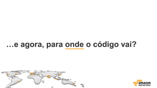 …e agora, para onde o código vai?
 