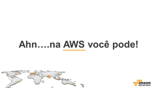 Ahn….na AWS você pode!
 