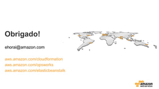 Obrigado!
ehorai@amazon.com
aws.amazon.com/cloudformation
aws.amazon.com/opsworks
aws.amazon.com/elasticbeanstalk
 