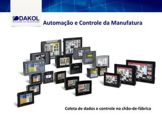 Automação e Controle da Manufatura
Coleta de dados e controle no chão-de-fábrica
 
