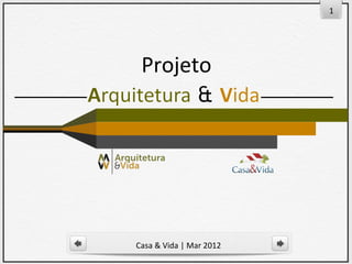 1




 Projeto




Casa & Vida | Mar 2012
 