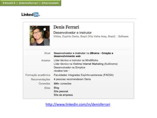 http://www.linkedin.com/in/denisferrari
 