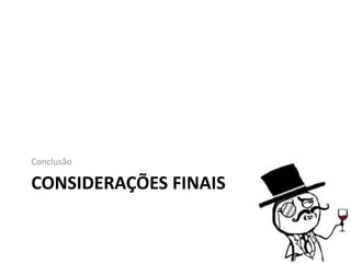 CONSIDERAÇÕES FINAIS
Conclusão
 
