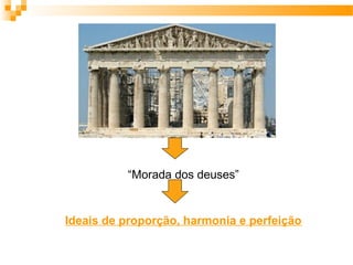 “Morada dos deuses”
Ideais de proporção, harmonia e perfeição
 