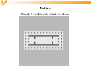 Períptero
O templo é completamente rodeado de colunas.
 