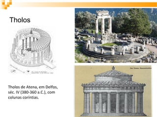 Tholos
Tholos de Atena, em Delfos,
séc. IV (380-360 a.C.), com
colunas coríntias.
 
