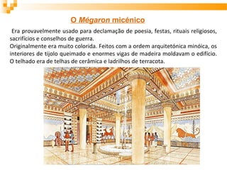 O Mégaron micénico
Domos (grande sala): quatro colunas em
volta de uma lareira central
Prothyron (pórtico de entrada)
Prod...