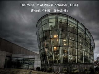 The Museum of Play (Rochester , USA)
      博物館（美國 羅徹斯特）
 