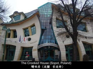 The Crooked House (Sopot, Poland)
      彎曲房（波蘭 索波特）
 