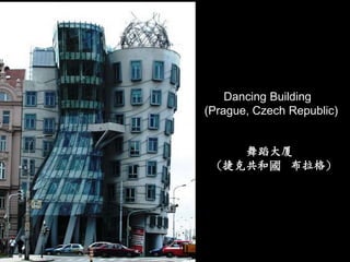 Dancing Building
(Prague, Czech Republic)


    舞蹈大厦
 （捷克共和國 布拉格）
 
