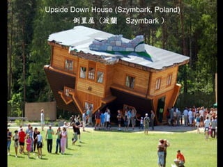 Upside Down House (Szymbark, Poland)
       倒置屋（波蘭        Szymbark ）
 