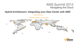 Michel Pereira
Hybrid Architecture: Integrating your Data Center with AWS
Enterprise Solutions Architect
 