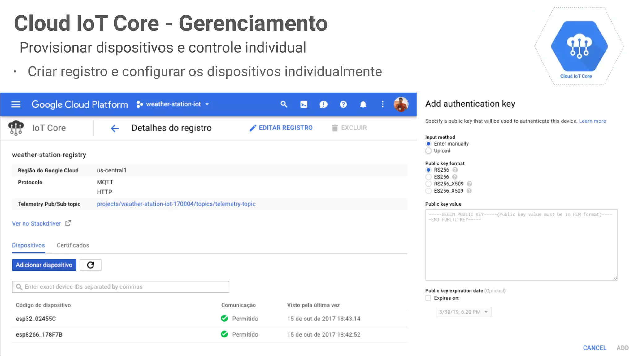 22
Cloud IoT Core - Gerenciamento
Provisionar dispositivos e controle individual
• Criar registro e configurar os dispositivos individualmente
 