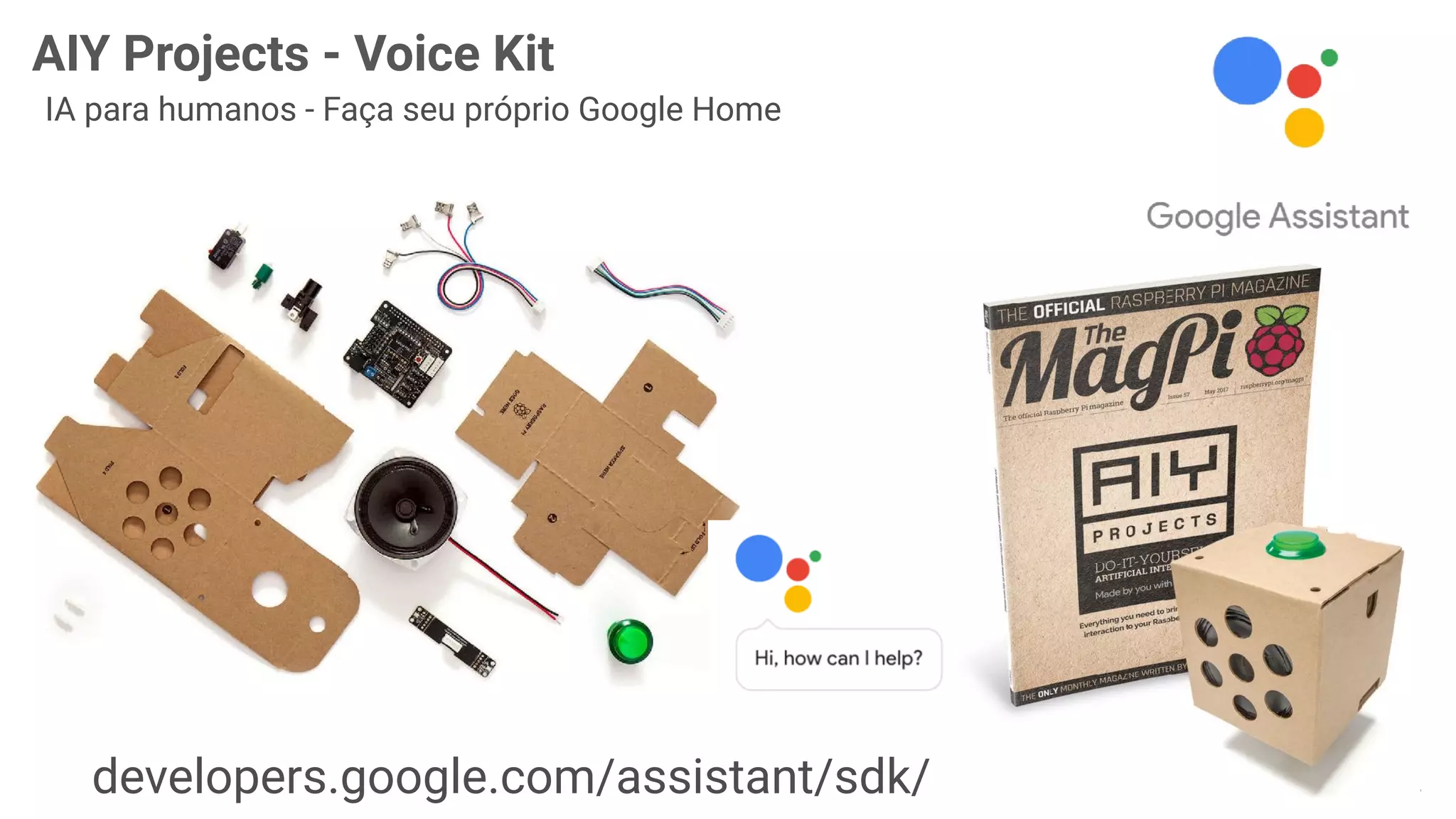 58
AIY Projects - Voice Kit
IA para humanos - Faça seu próprio Google Home
developers.google.com/assistant/sdk/
 