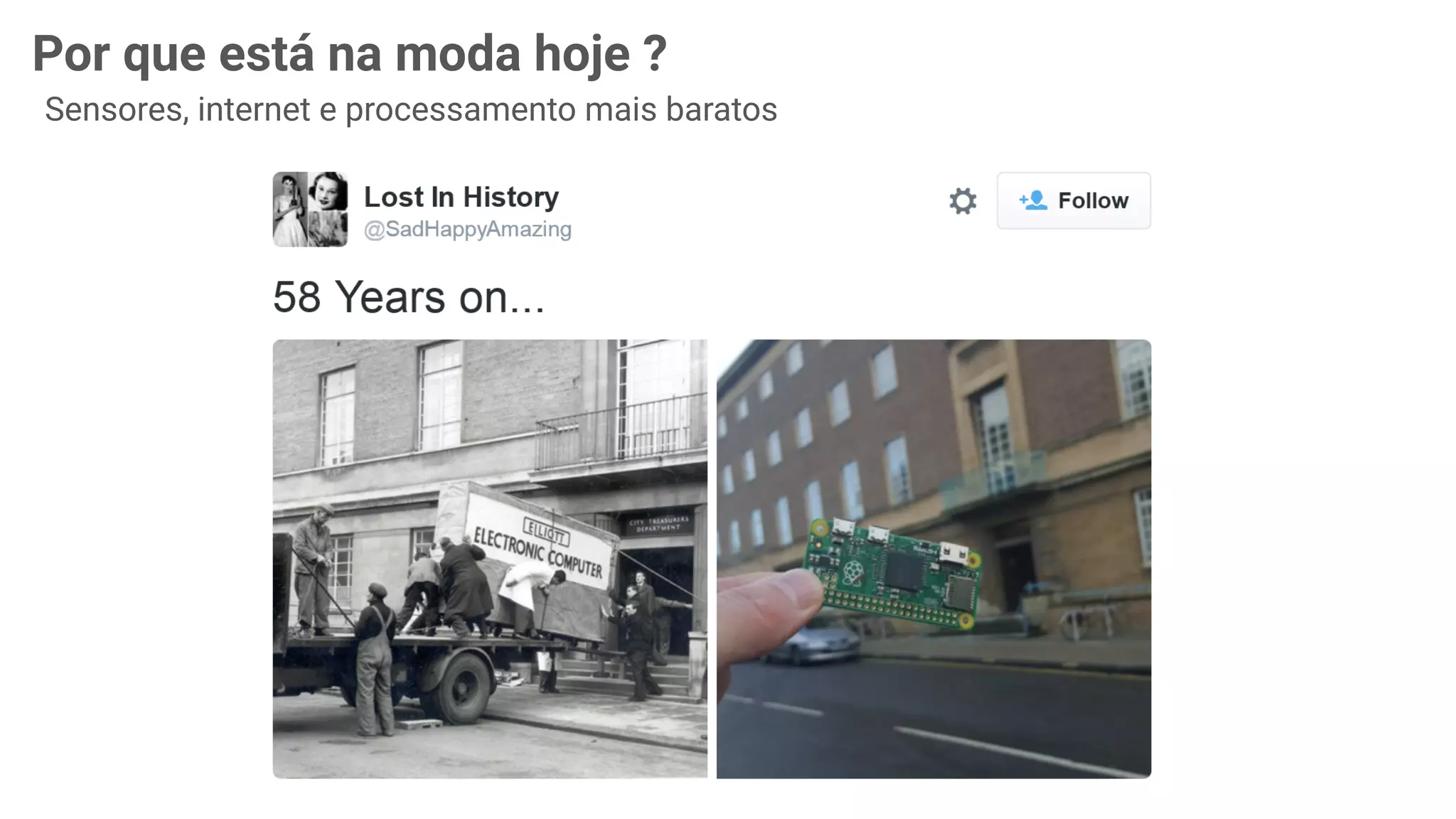 6
Por que está na moda hoje ?
Sensores, internet e processamento mais baratos
 