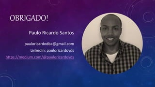 OBRIGADO!
Paulo Ricardo Santos
pauloricardodba@gmail.com
Linkedin: pauloricardovds
https://medium.com/@pauloricardovds
 