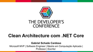 Globalcode – Open4education
Clean Architecture com .NET Core
Gabriel Schade Cardoso
Microsoft MVP | Software Engineer | Mestre em Computação Aplicada |
Professor | Escritor
 