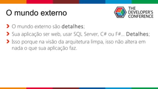 Globalcode – Open4education
O mundo externo
O mundo externo são detalhes;
Sua aplicação ser web, usar SQL Server, C# ou F#... Detalhes;
Isso porque na visão da arquitetura limpa, isso não altera em
nada o que sua aplicação faz.
 