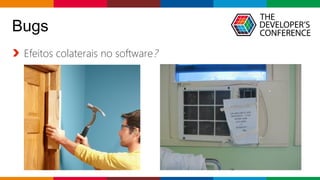 Globalcode – Open4education
Bugs
Efeitos colaterais no software?
 