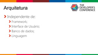 Globalcode – Open4education
Arquitetura
Independente de:
Framework;
Interface de Usuário;
Banco de dados;
Linguagem
 