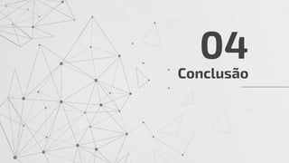 Conclusão
04
 