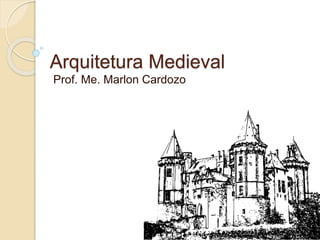 Arquitetura Medieval
Prof. Me. Marlon Cardozo
 