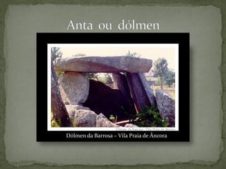 Dólmen da Barrosa – Vila Praia de Âncora
 