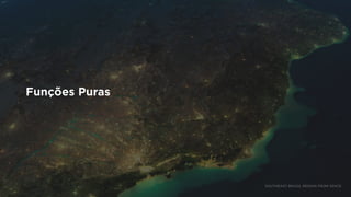 Funções Puras
SOUTHEAST BRAZIL REGION FROM SPACE
 