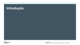 Internal Use Only
© Copyright 2015 Hewlett Packard Enterprise Development LP. All rights reserved.. 3
Introdução
 