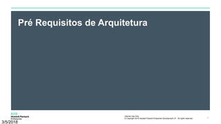 Internal Use Only
© Copyright 2015 Hewlett Packard Enterprise Development LP. All rights reserved.. 31
Pré Requisitos de Arquitetura
3/5/2018
 